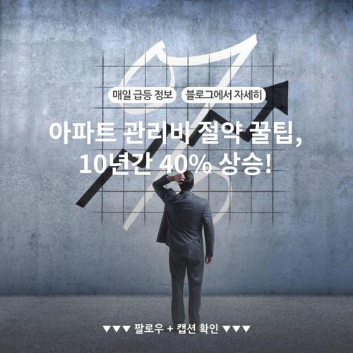아파트 관리비 절약 꿀팁, 10년간 40% 상승!