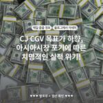 CJ CGV 목표가 하향, 아시아시장 포기에 따른 치명적인 실적 위기!